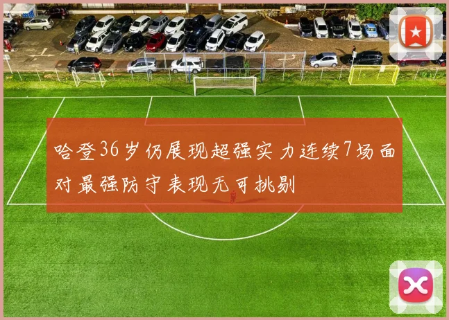 哈登36岁仍展现超强实力连续7场面对最强防守表现无可挑剔